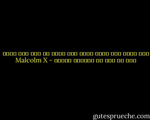 هنا يرقد رجل اصفر قتله رجل اسود في حرب رجل أبيض كان قد قتل كل الرجال الحمر - Malcolm X