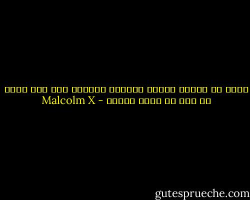 إنني لا أحتمل شخصاَ لايحمل الساعة لأن ذلك يوضح لي إنه لا يقدر الوقت - Malcolm X