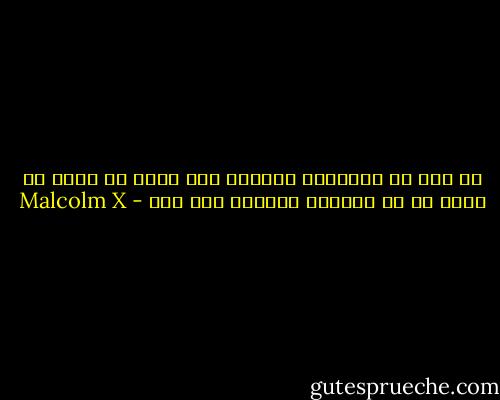 إن لدي من الشجاعة مايسمح بأن اقول لك إنني لا أعرف ما هي فلسفتي ولكنني رجل مرن - Malcolm X
