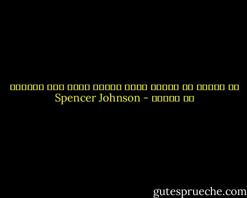 إن السير في إتجاه جديد يجعلك تعثر على المزيد من الجبن - Spencer Johnson