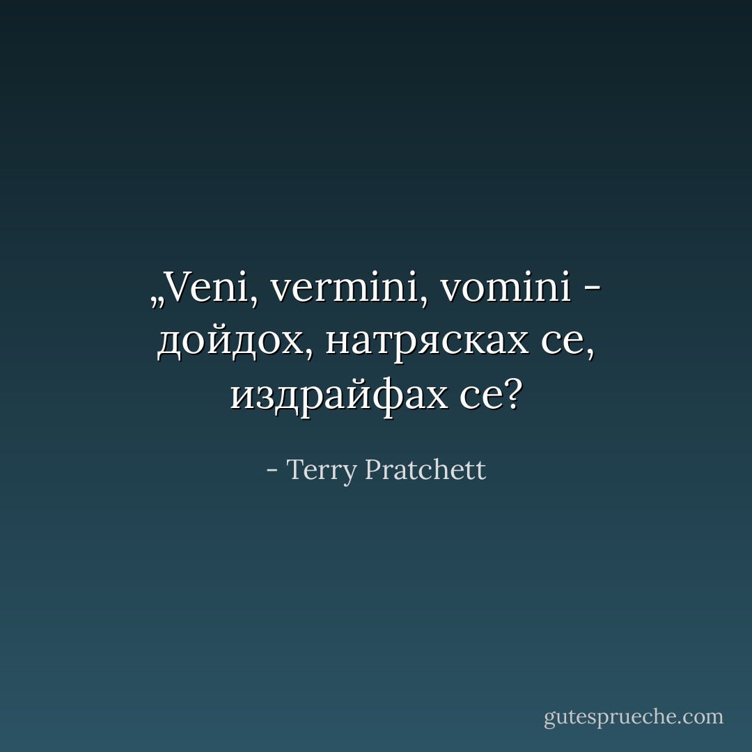 „Veni, vermini, vomini - дойдох, натрясках се, издрайфах се? - Terry Pratchett