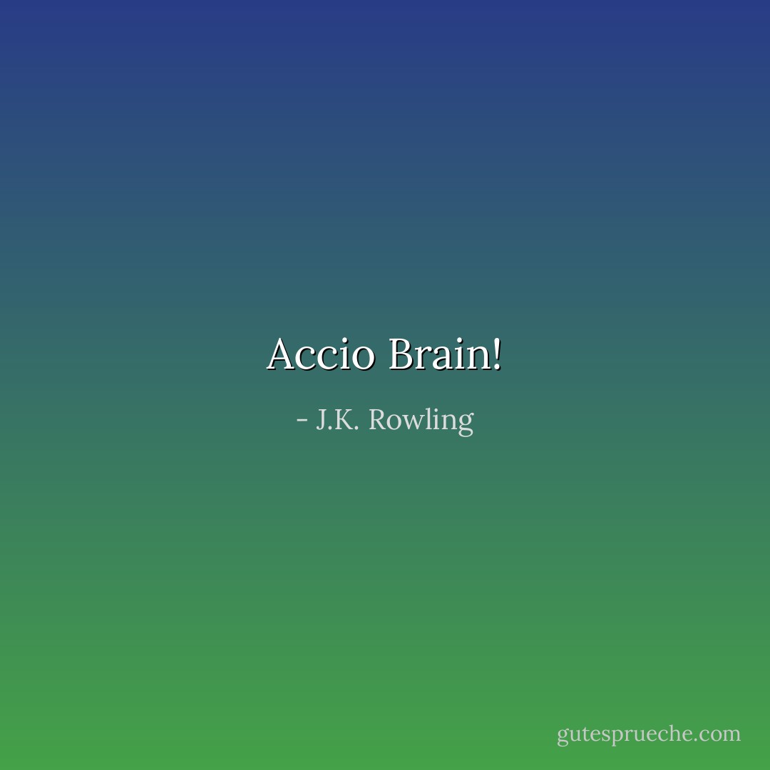 Accio Brain! - J.K. Rowling