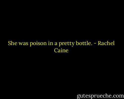 She was poison in a pretty bottle. - Rachel Caine