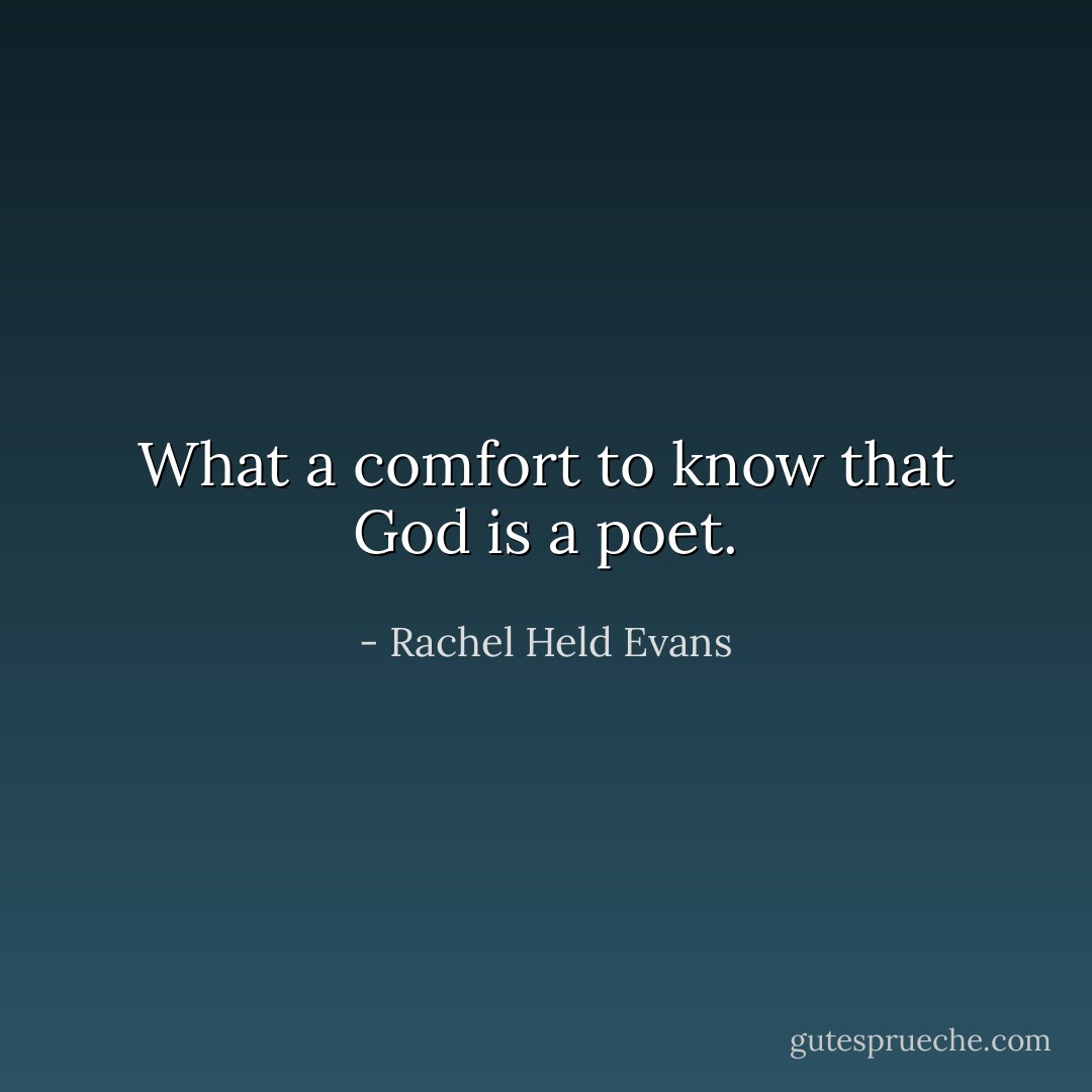 What a comfort to know that God is a poet. - Rachel Held Evans