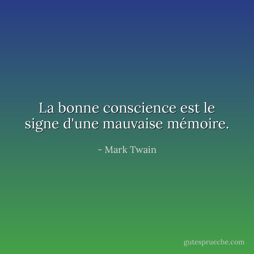 La bonne conscience est le signe d'une mauvaise mémoire. - Mark Twain