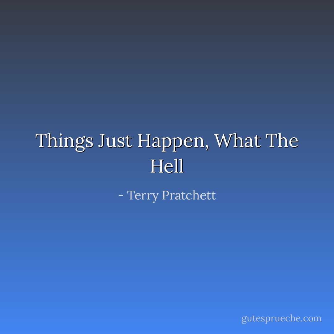 Things Just Happen, What The Hell - Terry Pratchett