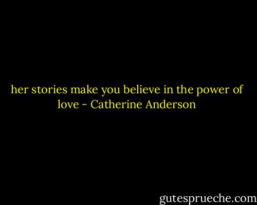 her stories make you believe in the power<br />of love - Catherine Anderson