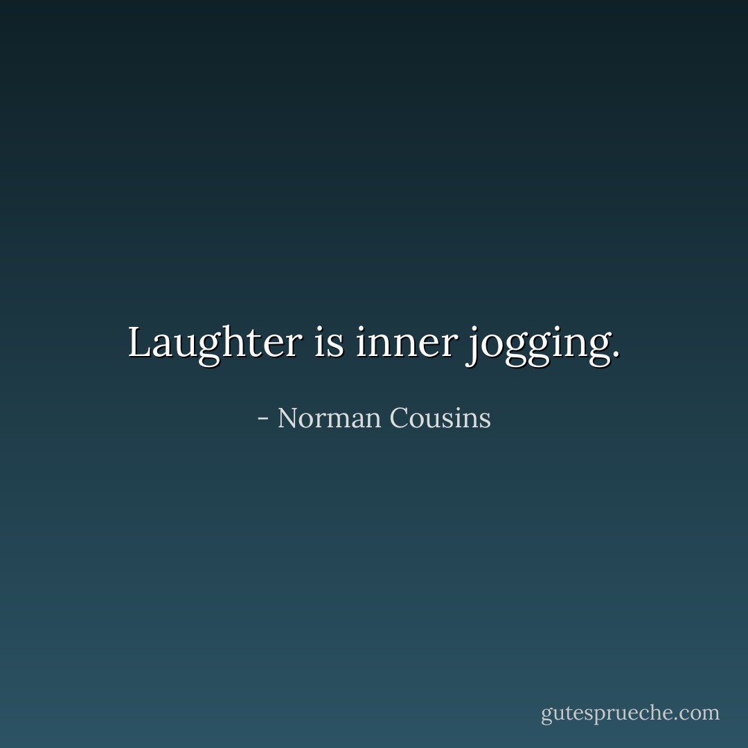 Laughter is inner jogging. - Norman Cousins