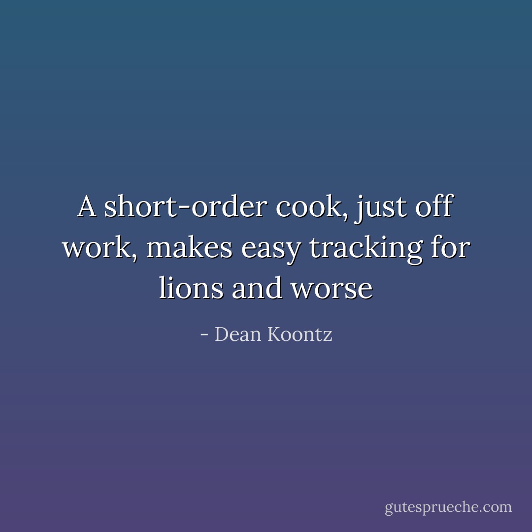 A short-order cook, just off work, makes easy tracking for lions and worse - Dean Koontz
