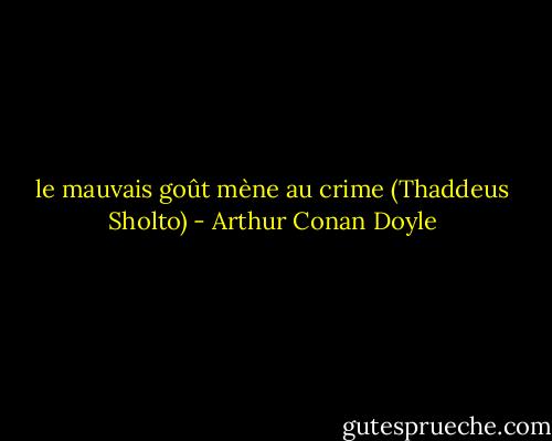 le mauvais goût mène au crime (Thaddeus Sholto) - Arthur Conan Doyle