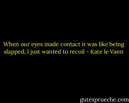 When our eyes made contact it was like being slapped, I just wanted to recoil - Kate le Vann