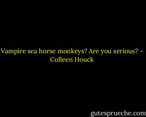 Vampire sea horse monkeys? Are you serious? - Colleen Houck
