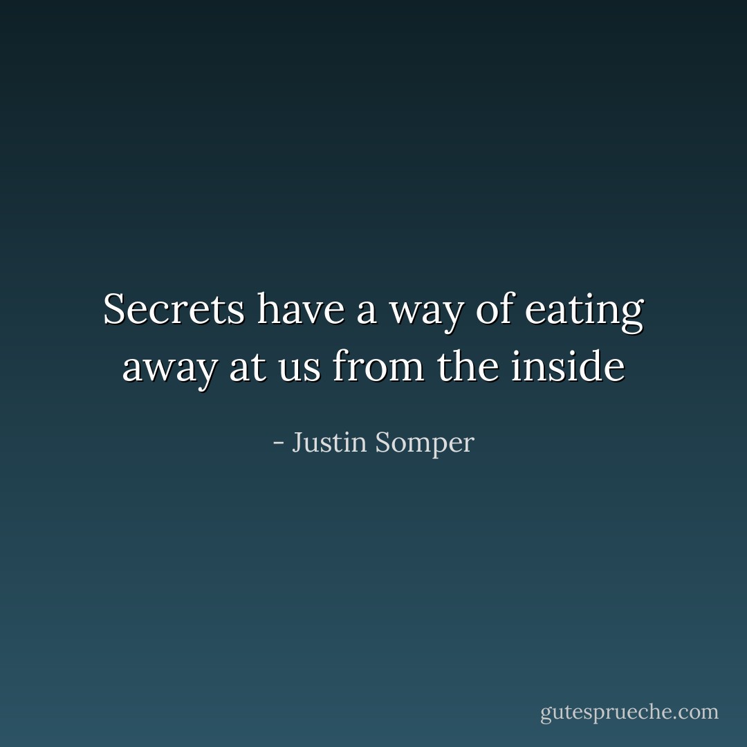 Secrets have a way of eating away at us from the inside - Justin Somper