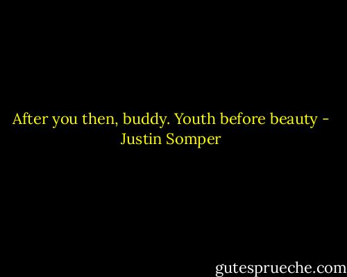 After you then, buddy. Youth before beauty - Justin Somper