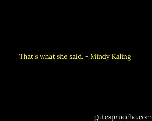 That's what she said. - Mindy Kaling