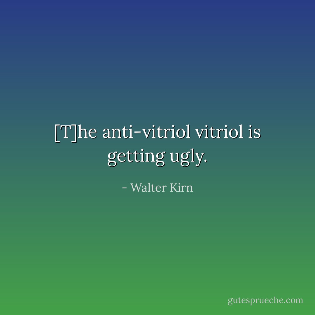 [T]he anti-vitriol vitriol is getting ugly. - Walter Kirn