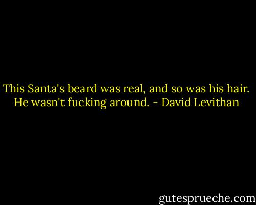 This Santa's beard was real, and so was his hair. He wasn't fucking around. - David Levithan
