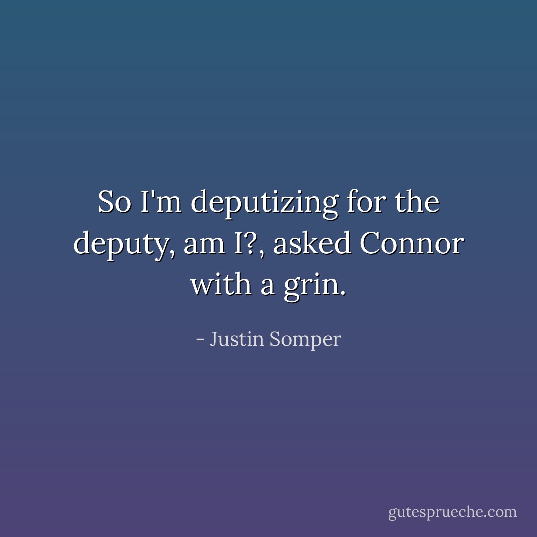 So I'm deputizing for the deputy, am I?, asked Connor with a grin. - Justin Somper