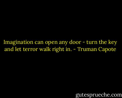 Imagination can open any door - turn the key and let terror walk right in. - Truman Capote