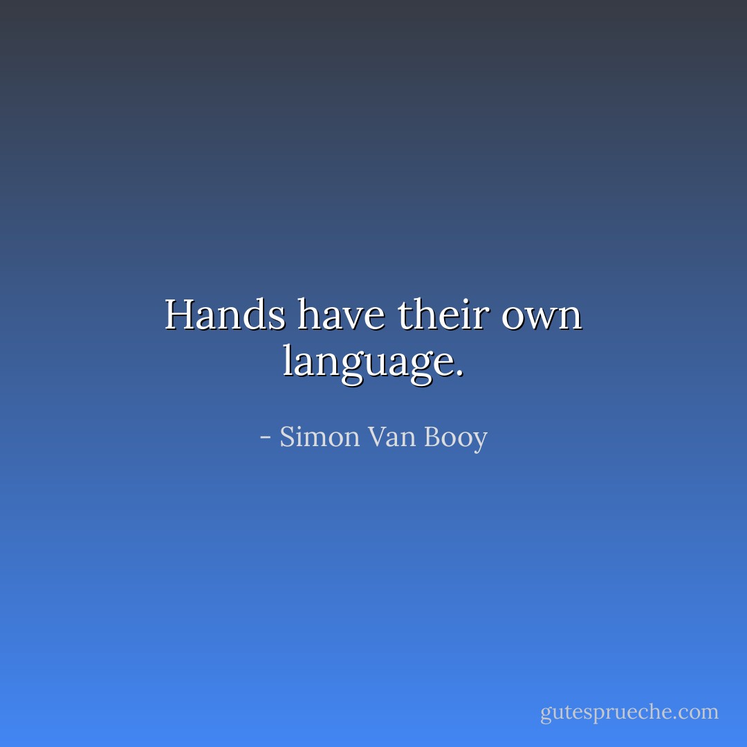 Hands have their own language. - Simon Van Booy