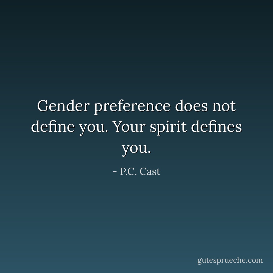 Gender preference does not define you. Your spirit defines you. - P.C. Cast