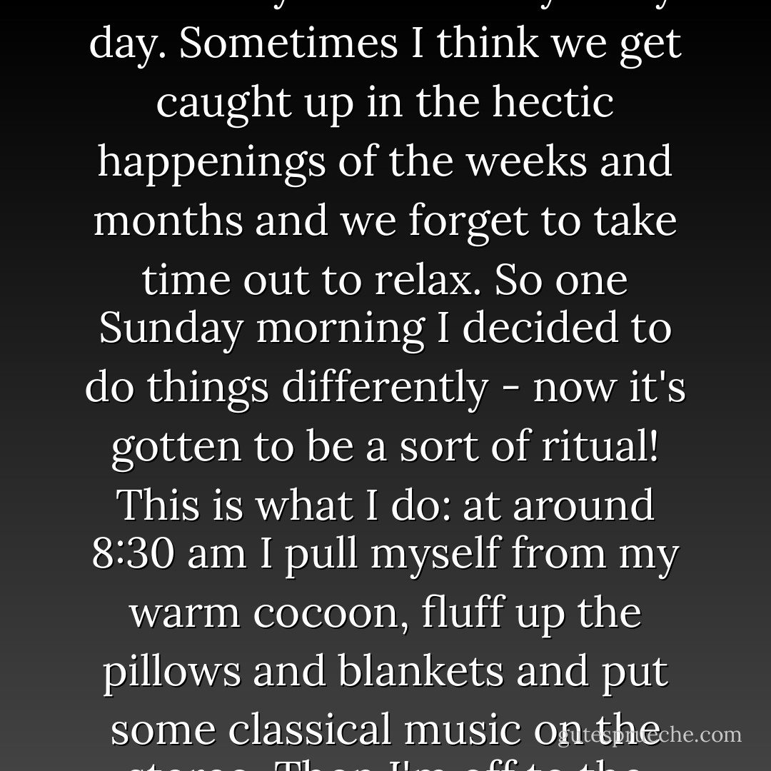 Breakfast! My favorite meal- and you can be so creative. I think of bowls of sparkling berries and fresh cream, baskets of Popovers and freshly squeezed orange juice, thick country bacon, hot maple syrup, panckes and French toast - even the nutty flavor of Irish oatmeal with brown sugar and cream. Breaksfast is the place I splurge with calories, then I spend the rest of the day getting them off! I love to use my prettiest table settings - crocheted placemats with lace-edged napkins and old hammered silver. And whether you are inside in front of a fire, candles burning brightly on a wintery day - or outside on a patio enjoying the morning sun - whether you are having a group of friends and family, a quiet little brunch for two, or an even quieter little brunch just for yourself, breakfast can set the mood and pace of the whole day.<br /><br />And Sunday is my day. Sometimes I think we get caught up in the hectic happenings of the weeks and months and we forget to take time out to relax. So one Sunday morning I decided to do things differently - now it's gotten to be a sort of ritual! This is what I do: at around 8:30 am I pull myself from my warm cocoon, fluff up the pillows and blankets and put some classical music on the stereo. Then I'm off to the kitchen, where I very calmly (so as not to wake myself up too much!) prepare my breakfast, seomthing extra nice - last week I had fresh pineapple slices wrapped in bacon and broiled, a warm croissant, hot chocolate with marshmallows and orange juice. I put it all on a tray with a cloth napkin, my book-of-the-moment and the "Travel" section of the Boston Globe and take it back to bed with me. There I spend the next two hours reading, eating and dreaming while the snowflakes swirl through the treetops outside my bedroom window. The inspiring music of Back or Vivaldi adds an exquisite elegance to the otherwise unruly scene, and I am in heaven. I found time to get in touch with myself and my life and i think this just might be a necessity! Please try it for yourself, and someone you love. - Susan Branch