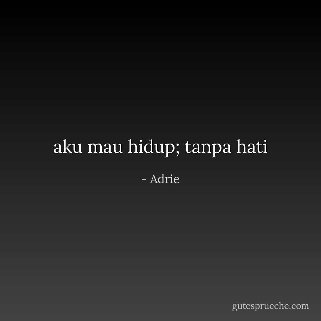 aku mau hidup; tanpa hati - Adrie