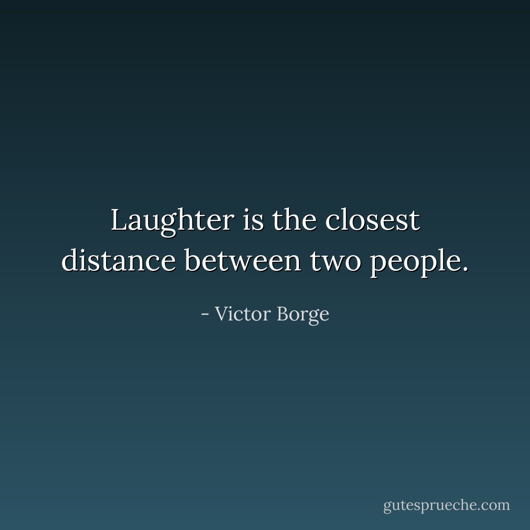 Laughter is the closest distance between two people. - Victor Borge