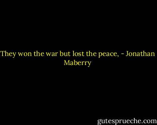 They won the war but lost the peace, - Jonathan Maberry