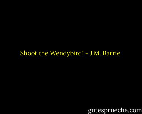 Shoot the Wendybird! - J.M. Barrie