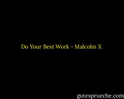 Do Your Best Work - Malcolm X