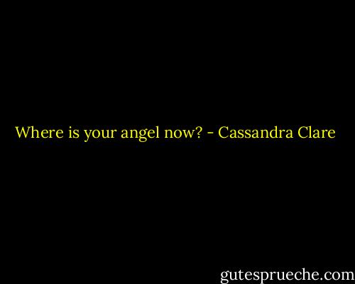 Where is your angel now? - Cassandra Clare