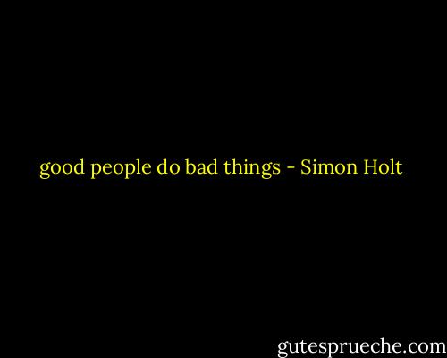 good people do bad things - Simon Holt