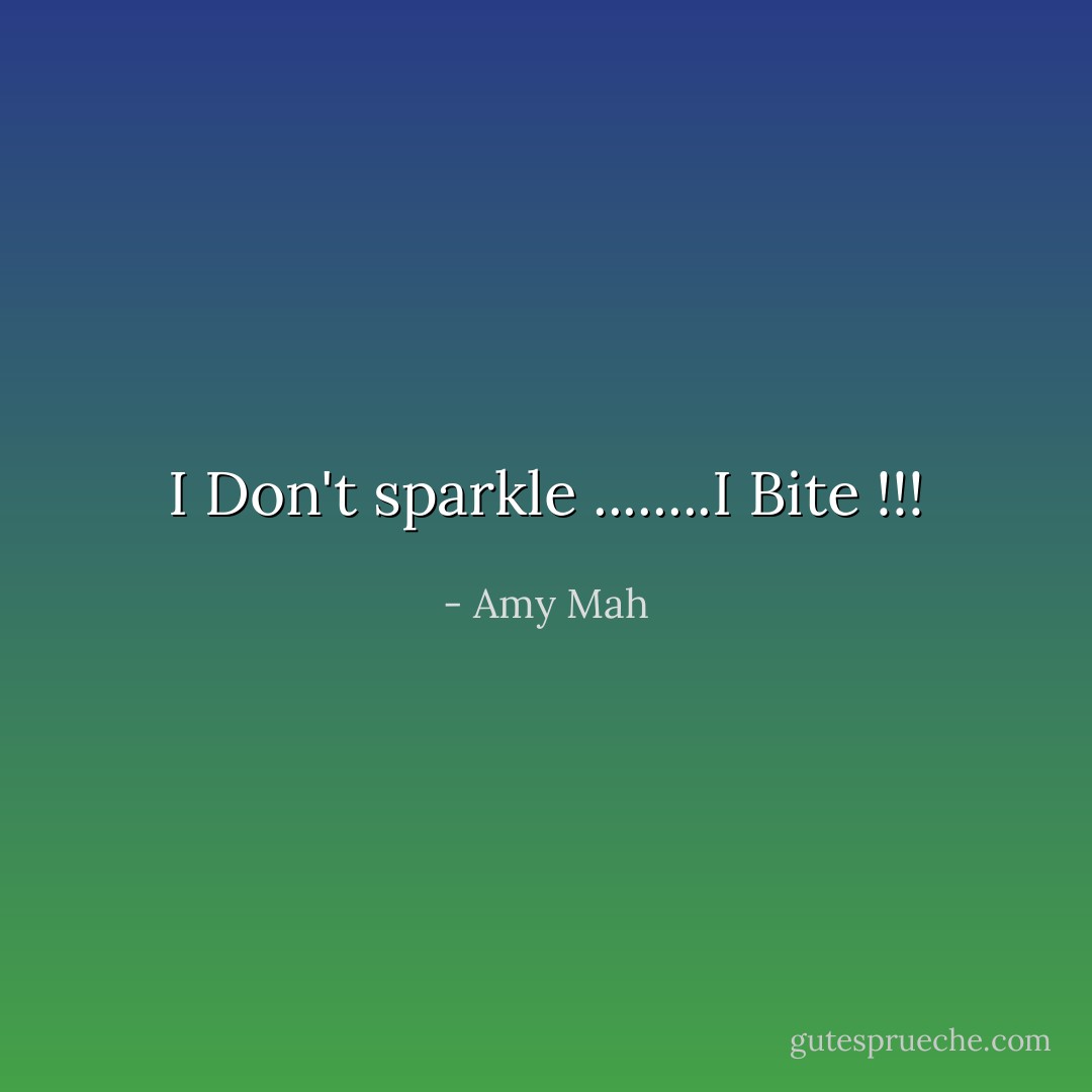 I Don't sparkle ........I Bite !!! - Amy Mah