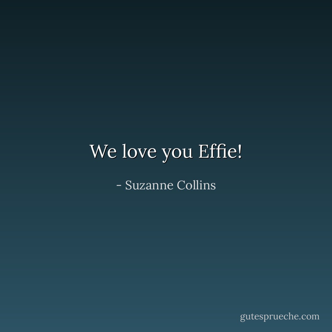 We love you Effie! - Suzanne Collins