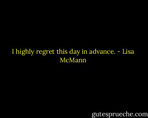 I highly regret this day in advance. - Lisa McMann