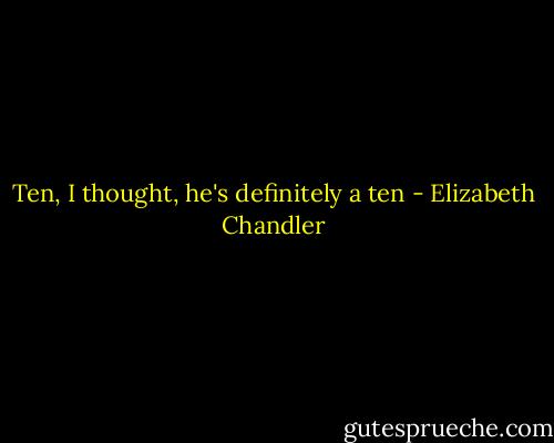 Ten, I thought, he's definitely a ten - Elizabeth Chandler