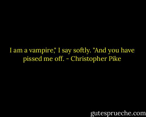 I am a vampire," I say softly. "And you have pissed me off. - Christopher Pike