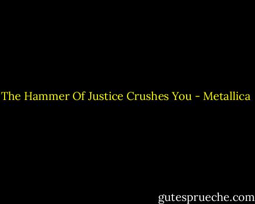 The Hammer Of Justice Crushes You - Metallica
