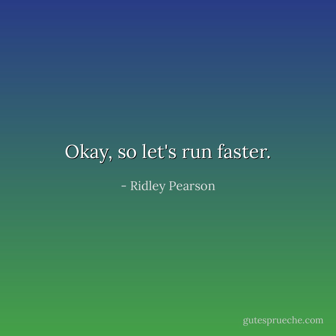 Okay, so let's run faster. - Ridley Pearson
