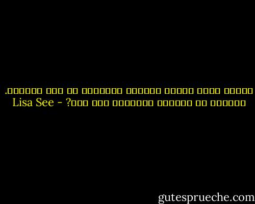 لماذا تشبه أفكار النساء الازهار في مهب الرياح. فتنجرف مع التيار وتتلاشى بلا أثر? - Lisa See
