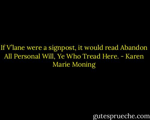 If V’lane were a signpost, it would read Abandon All Personal Will, Ye Who Tread Here. - Karen Marie Moning