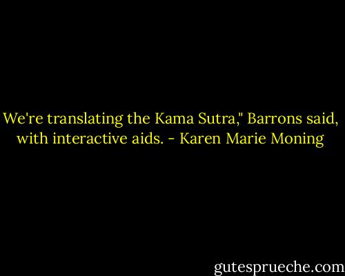 We're translating the Kama Sutra," Barrons said, with interactive aids. - Karen Marie Moning
