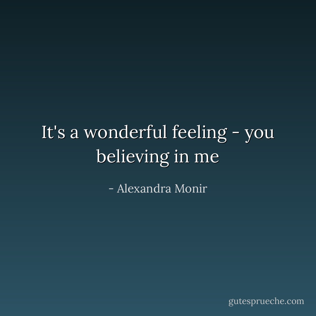 It's a wonderful feeling - you believing in me - Alexandra Monir