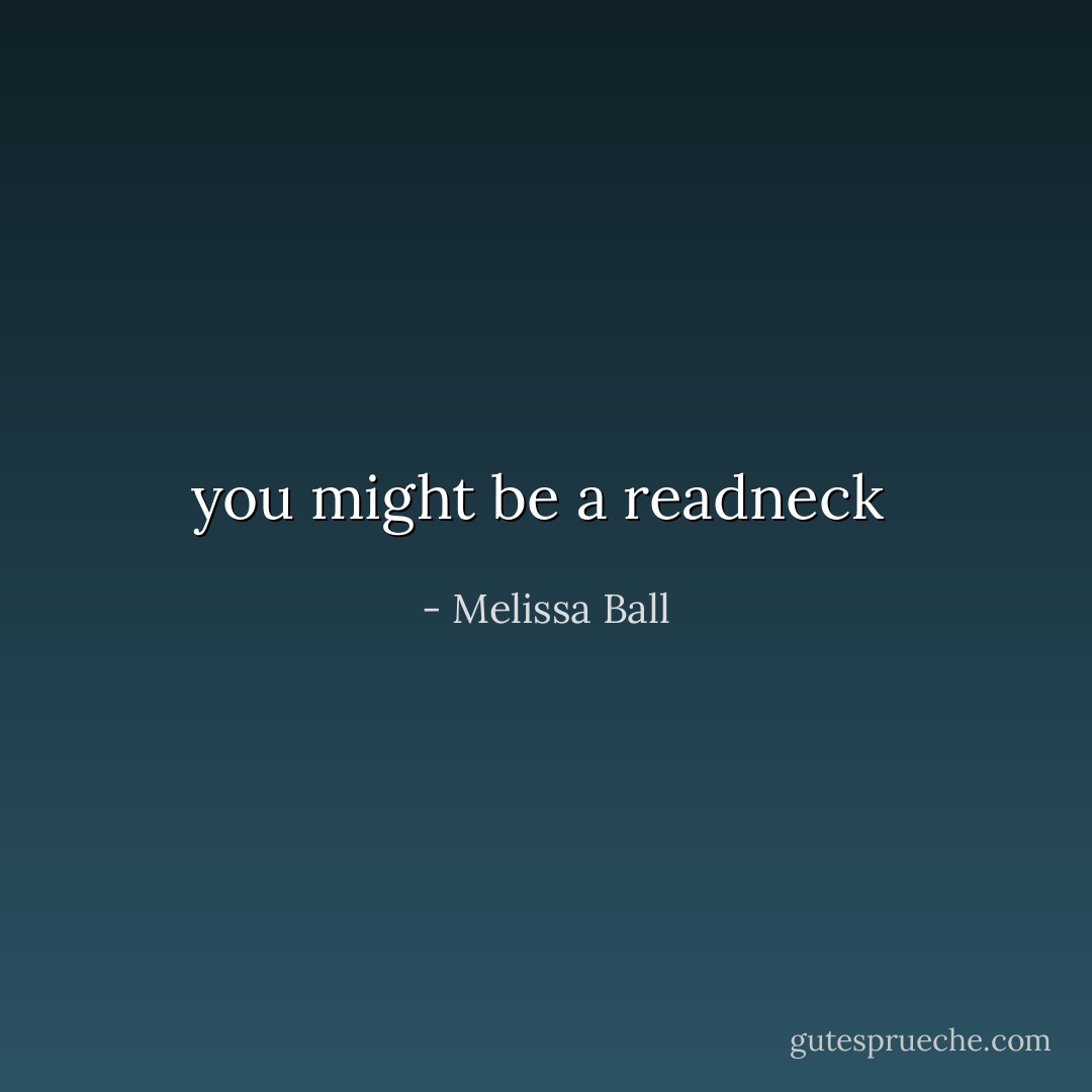 you might be a readneck  - Melissa Ball