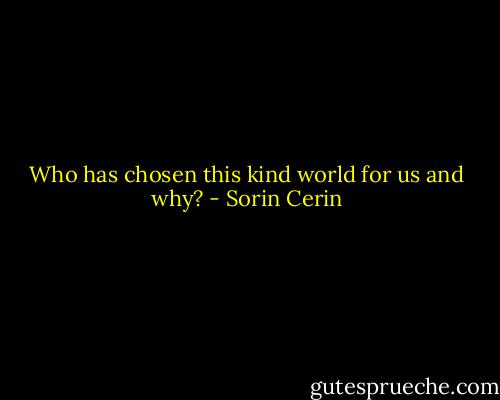 Who has chosen this kind world for us and why? - Sorin Cerin