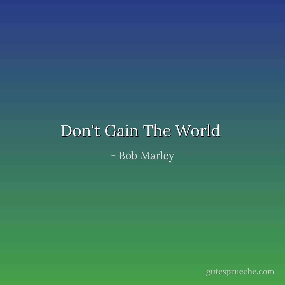 Don't Gain The World  - Bob Marley