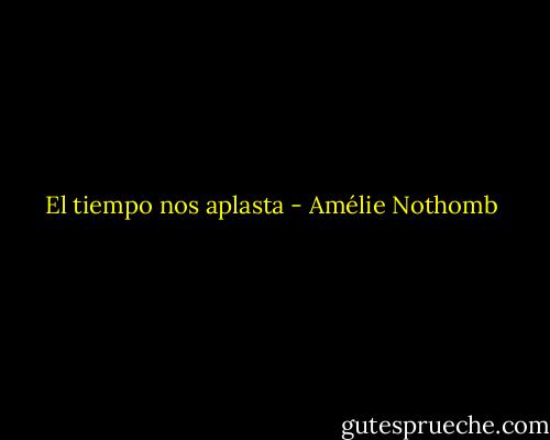 El tiempo nos aplasta - Amélie Nothomb