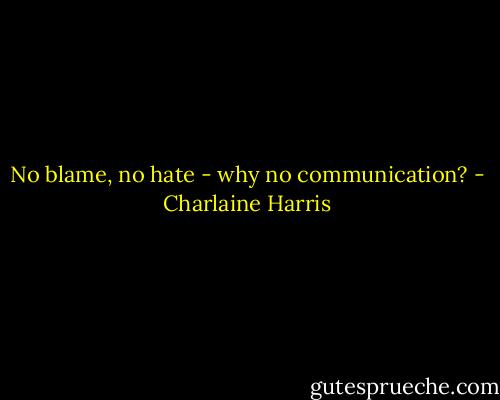 No blame, no hate - why no communication? - Charlaine Harris