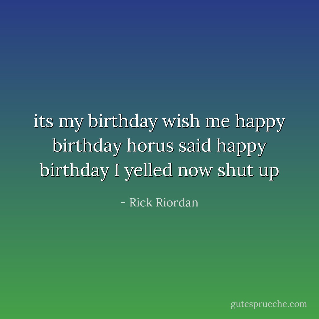 its my birthday wish me happy birthday horus said happy birthday I yelled now shut up - Rick Riordan